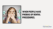 • When people have phobias of dental procedures