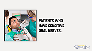 • Patients who have sensitive oral nerves