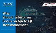 Why your enterprise should transform from Quality Assurance to Quality Engineering?