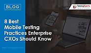 8 Best Mobile Testing Practices Enterprise CXOs Should Know