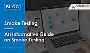 Smoke Testing – Your Step-by-Step Guide on Smoke Testing