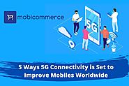 5 Ways 5G Connectivity is Set to Improve Mobiles Worldwide