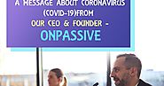 A MESSAGE ABOUT CORONAVIRUS (COVID-19) FROM OUR CEO & Founder - ONPASSIVE
