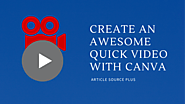 Create an awesome quick video with Canva: A blog about how to use this awesome design site | Article Source Plus