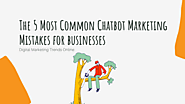 The 5 Most Common Chatbot Marketing Mistakes for businesses