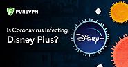 Is Coronavirus Infecting Disney Plus? - PureVPN Blog