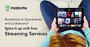 Bored due to Quarantines and Lockdowns? Spice it up with free streaming services. - PureVPN Blog