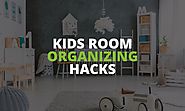 Kids Room Organizing Hacks: 5 Smart Ideas How to Organize Your Kid’s Room