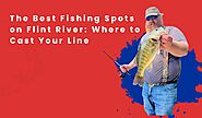 The Best Fishing Spots on Flint River: Where to Cast Your Line