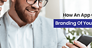 How An App Can Help In Branding Of Your Business?