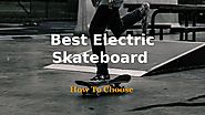How To Choose Best Electric Skateboard by Nethan Paul - Issuu