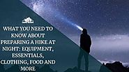 WHAT YOU NEED TO KNOW ABOUT PREPARING A HIKE AT NIGHT: equipment, essentials, clothing, food and more