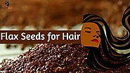 Benefits of Flax Seeds for Hair: Easy Way to Get Beautiful Hair
