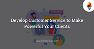 Develop Customer Service to Make Powerful Your Clients
