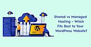 Shared vs Managed WordPress Hosting – Who Wins the Battle?