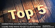 Marketing an Architecture Firm: 5 Sure-Fire Ways to Get Clients Now