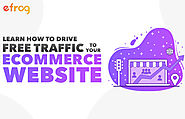 Learn How to Drive Free Traffic to Your Ecommerce Website – Efrog