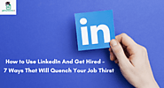 How to Use LinkedIn And Get Hired – 7 Ways That Will Quench Your Job Thirst - GetMyResumes