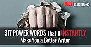 317 Power Words That'll Instantly Make You a Better Writer • Boost Blog Traffic