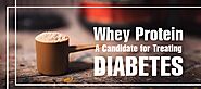 Whey Protein – A Candidate for Treating Diabetes