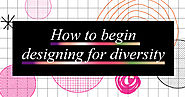 How to begin designing for diversity – The Creative Independent