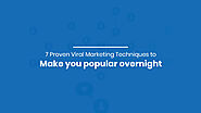 7 Proven Viral Marketing Techniques to Make you Popular Overnight