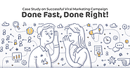 Case Study on Successful Viral Marketing Campaign | Done Fast, Done Right!