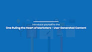 Introduce yourself to the One Ruling the Heart of Marketers – User Generated Content