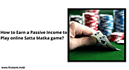 How to Earn a Passive Income to Play Online Satta Matka Game?
