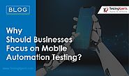 Why Should Businesses Focus on Mobile Automation Testing?