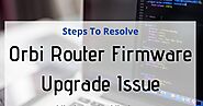 Steps To Resolve Orbi Router Firmware Upgrade Issue