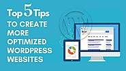 Top 5 Tips To Create More Optimized WordPress Websites 