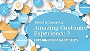 How To Create An Amazing Customer Experience? Explained In 6 Easy Steps