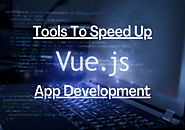 Speed Up Your Vuejs App Development with These Tools – Innvonix Tech Solutions