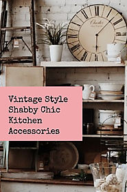 Shabby Chic Kitchen Ideas – Cottage Chic Kitchen Decor – Home Organizing Tips, Home Decor and Gifts