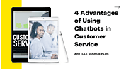 4 Advantages of Using Chatbots in Customer Service | Article Source Plus