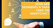 How are Segments & Tags Used on ManyChat? | Article Outlet