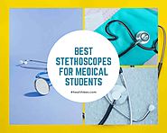 Best Stethoscopes for Medical Students You Should Know