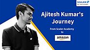 Scaler Academy Experience - Story of Ajitesh Kumar from Scaler Academy to Amazon