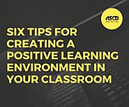 Six Tips For Creating A Positive Learning Environment In Your Classroom