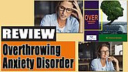 Overthrowing Anxiety Review - Help To Overcome Anxiety Disorder?