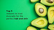 Top 5 reasons to trust Avocado for the perfect hair and skin
