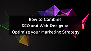 How to Combine SEO and Web Design to Optimize your Marketing Strategy - TechArk Solutions