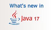 JDK 17 Arrived: What are the new Features in Java 17 for Enterprise Applications?