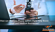 How can Business Phone System Plans Help Boost Small and Medium Businesses?