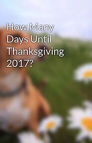 How Many Days Until Thanksgiving 2017? - How Many Days Until Thanksgiving 2021? - Wattpad