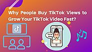 5 Reasons Why People Buy TikTok Views to Grow Your TikTok Video Fast