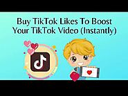 Buy TikTok Likes To Boost Your TikTok Video (Instantly)
