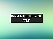 What Is The Full Form Of ATM? Find Out The Full Form Of ATM.