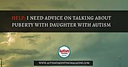 HELP: I Need Advice on Talking About Puberty with Daughter with Autism - Autism Parenting Magazine